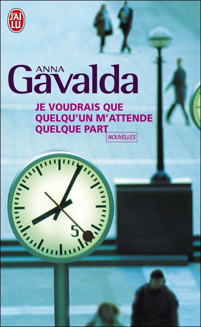 Je voudrais que quelqu'un m'attende quelque part - Anna Gavalda