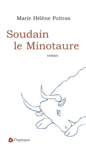 Soudain le Minotaure - Marie-Hélène Poitras
