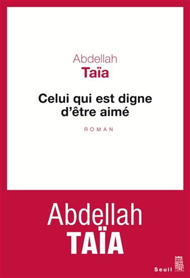 Celui qui est digne d'être aimé - Abdellah Taïa