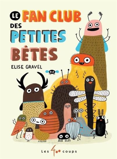 Le fan club des petites bêtes - Elise Gravel