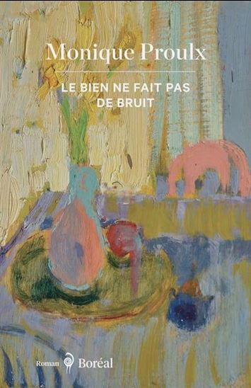 Le bien ne fait pas de bruit - Monique Proulx