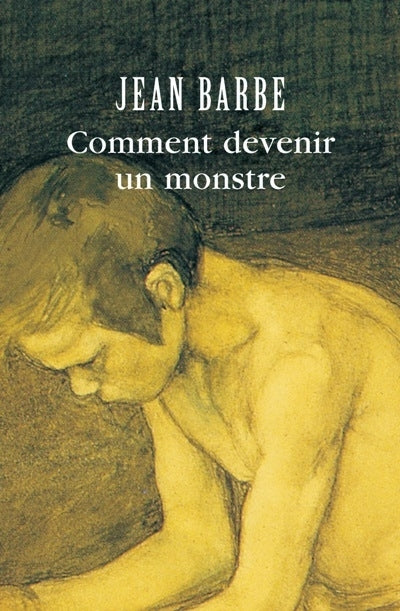 Comment devenir un monstre - Jean Barbe