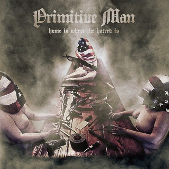 Primitive man - Home is where the hatred is