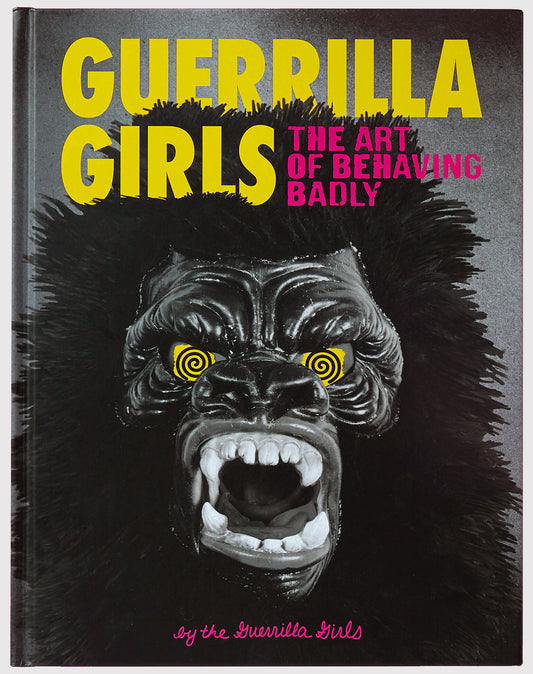 Guerilla girls , the art of behaving badly by the guerilla girls