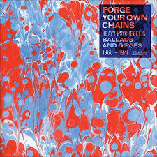 Forge Your Own Chains - Heavy Psychedelic Ballads And Dirges 1968-1974