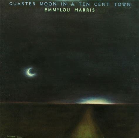 Emmylou Harris - Quarter moon in a ten cent town